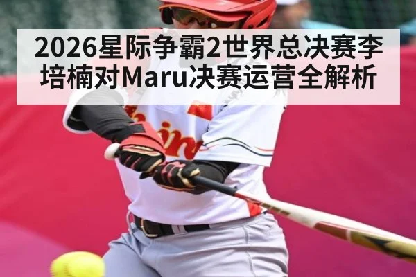 2026星际争霸2世界总决赛李培楠对Maru决赛运营全解析